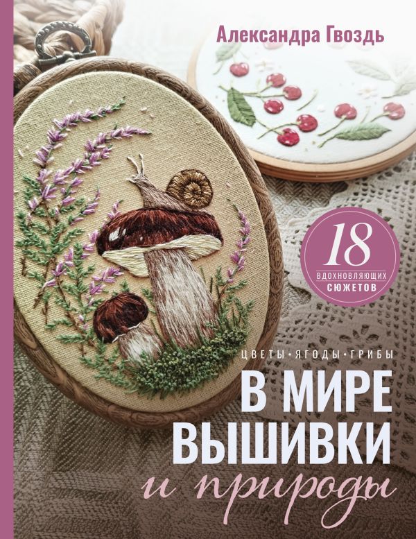 В мире вышивки и природы. Цветы, ягоды, грибы. 18 вдохновляюшхих сюжетов