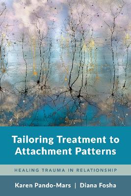Tailoring Treatment to Attachment Patterns – Healing Trauma in Relationship - Karen Pando-Mars, Diana Fosha