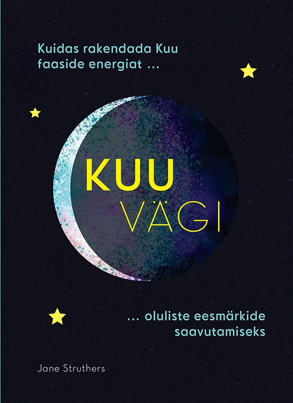 KUU VÄGI. KUIDAS RAKENDADA KUU FAASIDE ENERGIAT OLULISTE EESMÄRKIDE SAAVUTAMISEKS
