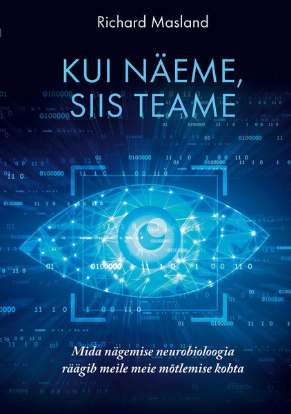 E-raamat: Kui näeme, siis teame. Mida nägemise neurobioloogia räägib meile meie mõtlemise kohta