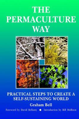 Permaculture Way: Practical Steps to Create a Self-Sustaining World - Graham Bell