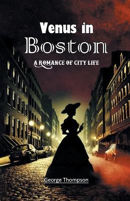 Venus in Boston A Romance of City Life - George Thompson