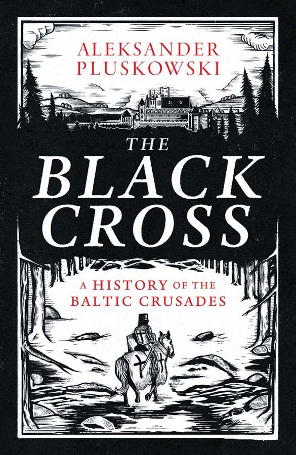 Black Cross: A History of the Baltic Crusades