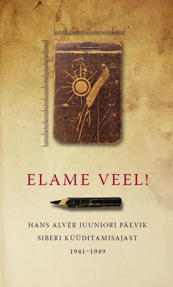 Elame veel! Hans Alver juuniori päevik Siberi küüditamisajast 1941–1949