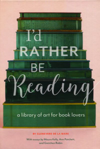 I'd Rather Be Reading: A Library of Art for Book Lovers - Guinevere De La Mare