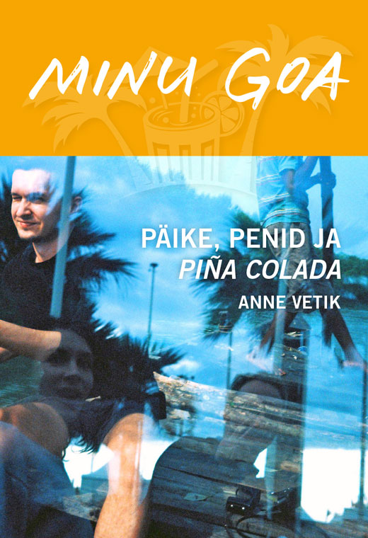 MINU GOA. PÄIKE, PENID JA PIÑA COLADA - Anne Vetik
