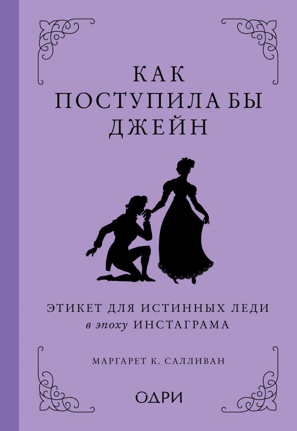 КАК ПОСТУПИЛА БЫ ДЖЕЙН. ЭТИКЕТ ДЛЯ ИСТИННЫХ ЛЕДИ В ЭПОХУ ИНСТАГРАМА