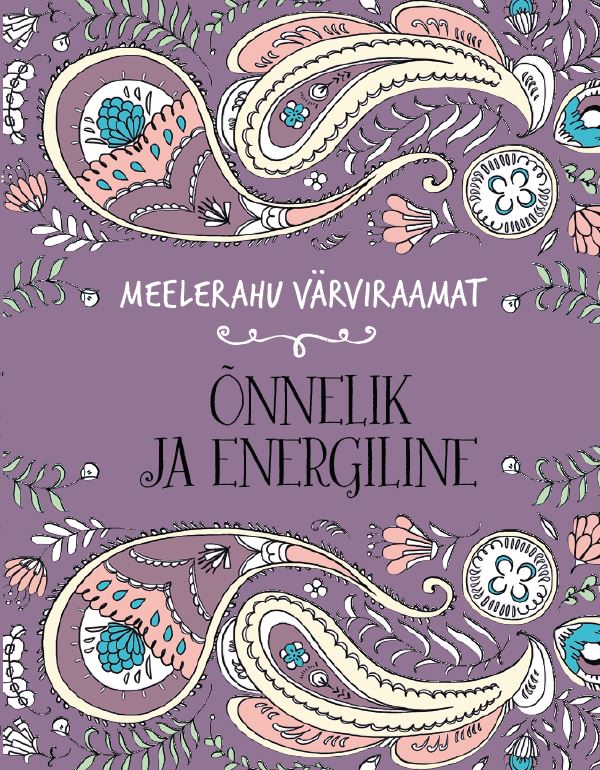 Õnnelik ja energiline. Meelerahu värviraamat