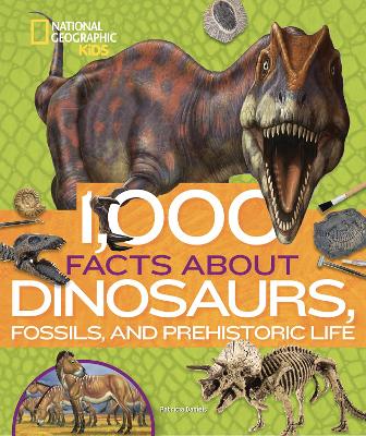 1,000 Facts About Dinosaurs, Fossils, and Prehistoric Life - Patricia Daniels, National Geographic Kids