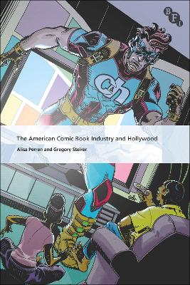 The American Comic Book Industry and Hollywood - Gregory Steirer, Alisa Perren