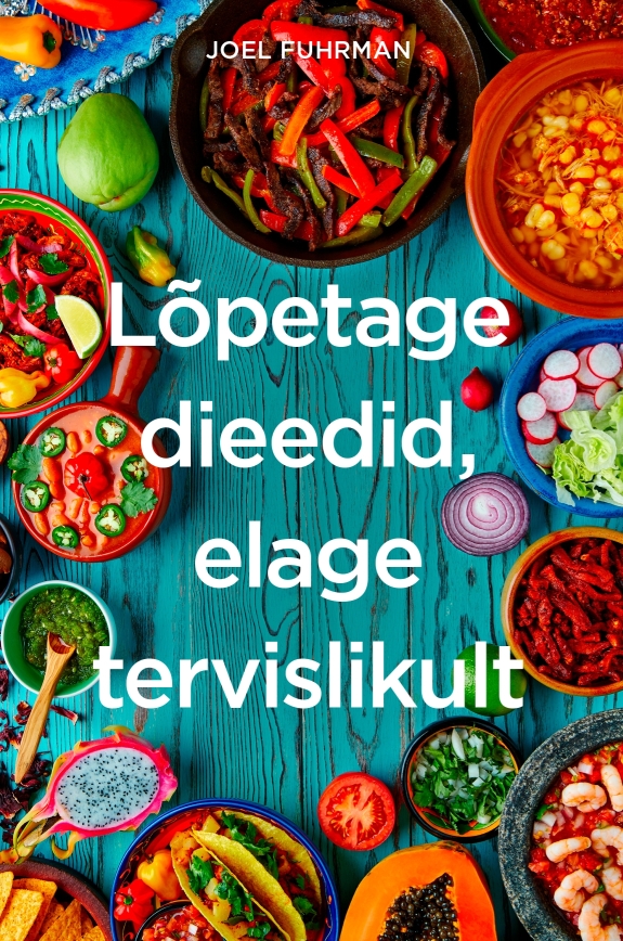 Lõpetage dieedid, elage tervislikult - Joel Fuhrman