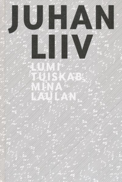 JUHAN LIIV. LUMI TUISKAB, MINA LAULAN. VALIK LUULET - Juhan Liiv