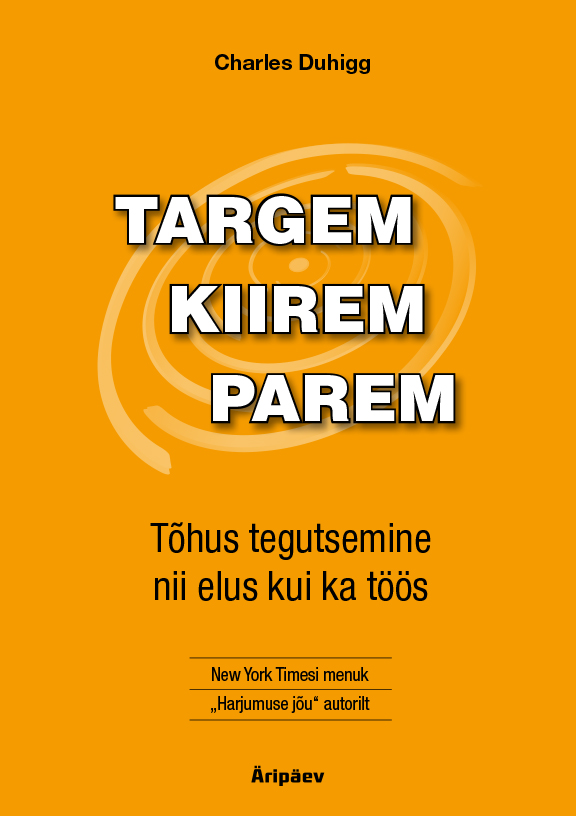 E-raamat: TARGEM, KIIREM, PAREM. TÕHUS TEGUTSEMINE NII ELUS