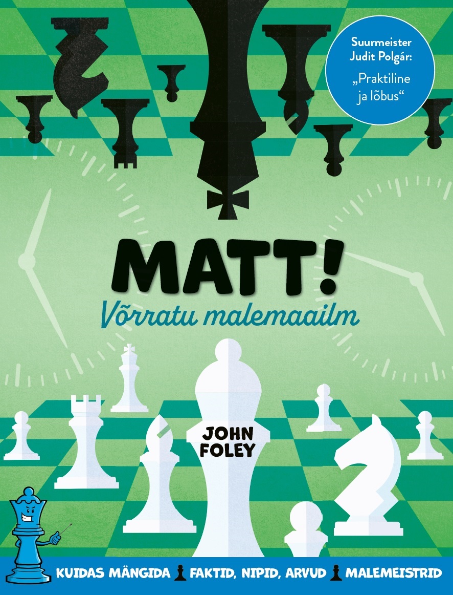 Matt! Võrratu malemaailm. Kuidas mängida: faktid,nipid, arvud, malemeistrid