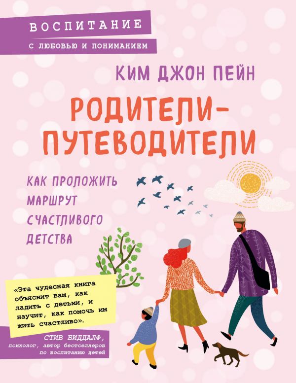 РОДИТЕЛИ-ПУТЕВОДИТЕЛИ. КАК ПРОЛОЖИТь МАРШРУТ СЧАСТЛИВОГО ДЕТСТВА - Пейн Ким Джон