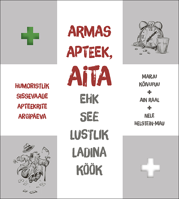 ARMAS APTEEK, AITA EHK SEE LUSTLIK LADINA KÖÖK. HUMORISTLIK SISSEVAADE APTEEKRITE ARGIPÄEVA - Nele Helstein-Mau, Marju Kõivupuu, Ain Raal