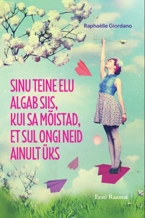 Sinu teine elu algab siis, kui sa mõistad, et sul ongi neid ainult üks - Raphaëlle Giordano