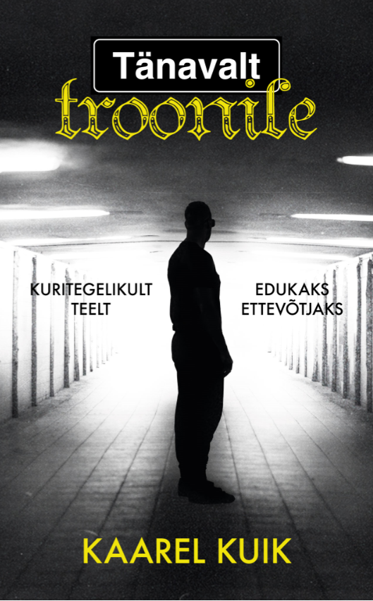 TÄNAVALT TROONILE. KURITEGELIKULT TEELT. EDUKAKS ETTEVÖTJAKS - Kaarel Kuik