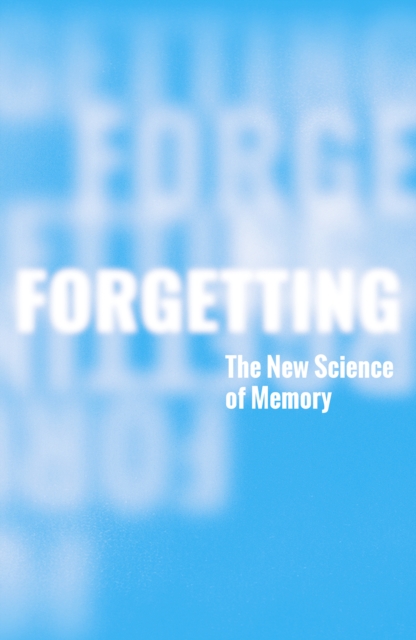 Forgetting: The New Science of Memory