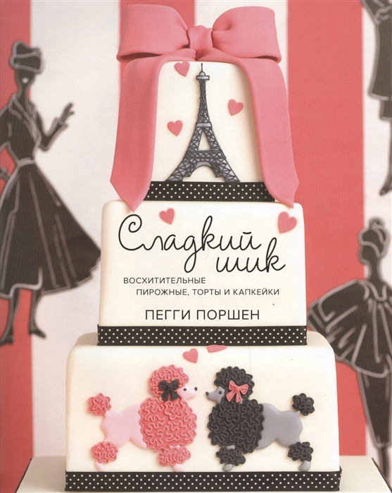 Сладкий шик. Восхитительные пирожные, торты и капкейки
