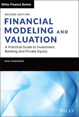 Financial Modeling and Valuation: A Practical Guid e to Investment Banking and Private Equity, Second  Edition