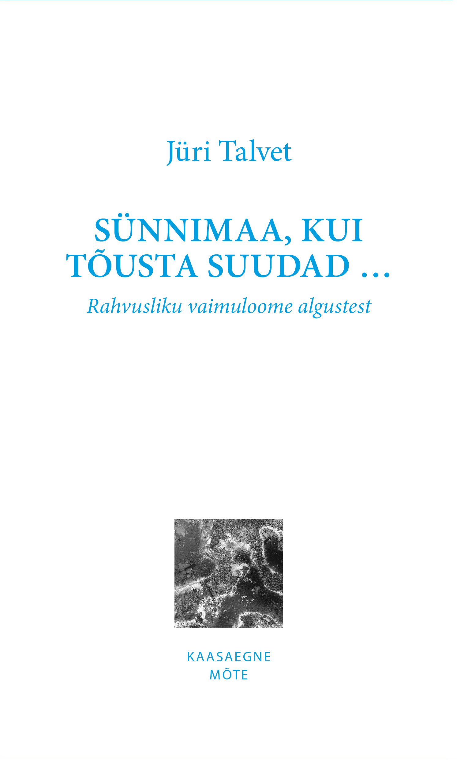 Sünnimaa, kui tõusta suudad … . Rahvusliku vaimuloome algustest