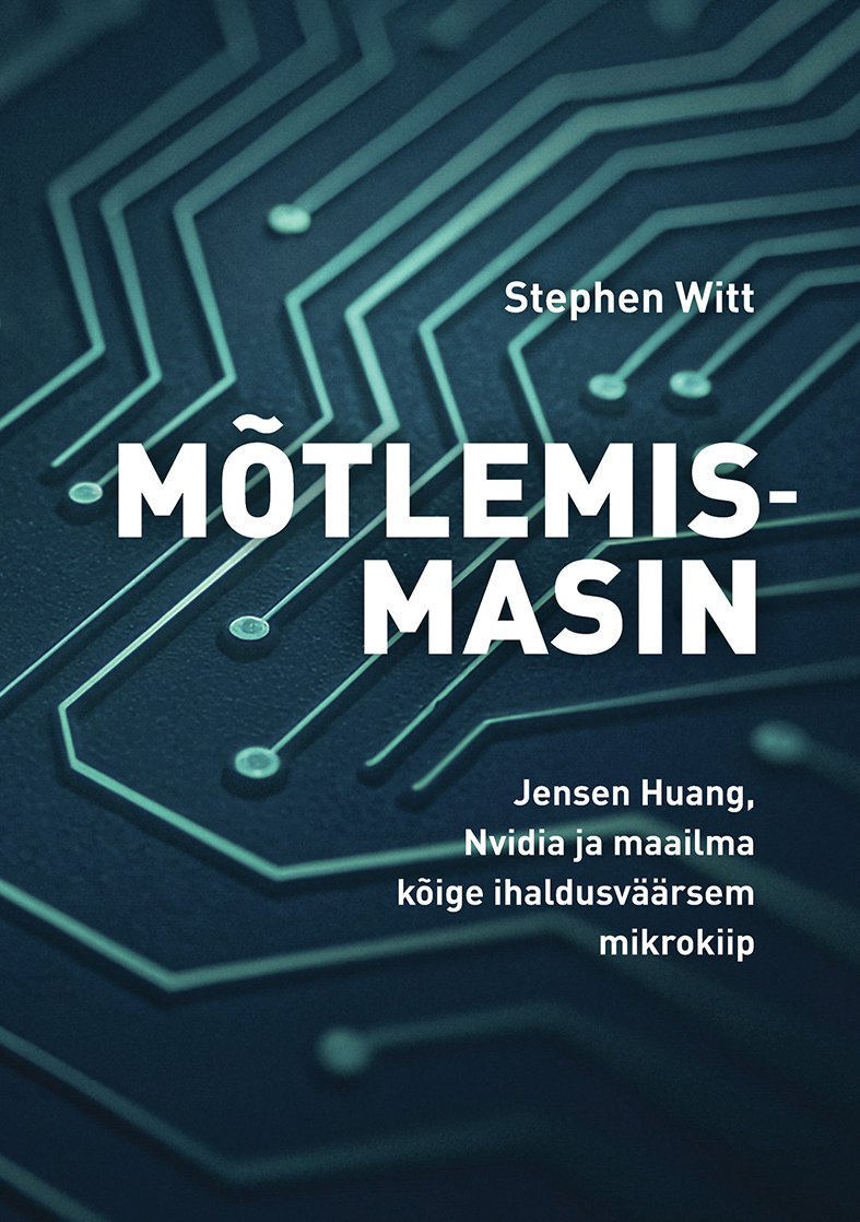 Mõtlemismasin. Jensen Huang, Nvidia ja maailma kõige ihaldusväärsem mikrokiip