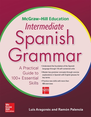 McGraw-Hill Education Intermediate Spanish Grammar - Luis Aragones, Ramon Palencia