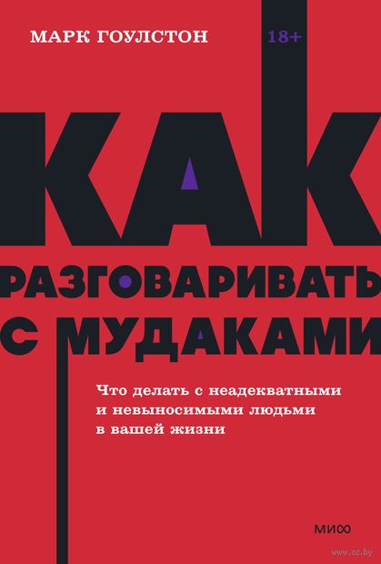 Как разговаривать с мудаками. Что делать с неадекватными и невыносимыми людьми в вашей